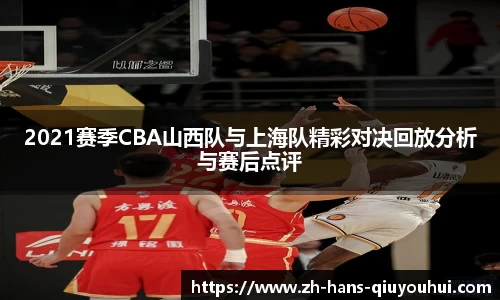 2021赛季CBA山西队与上海队精彩对决回放分析与赛后点评